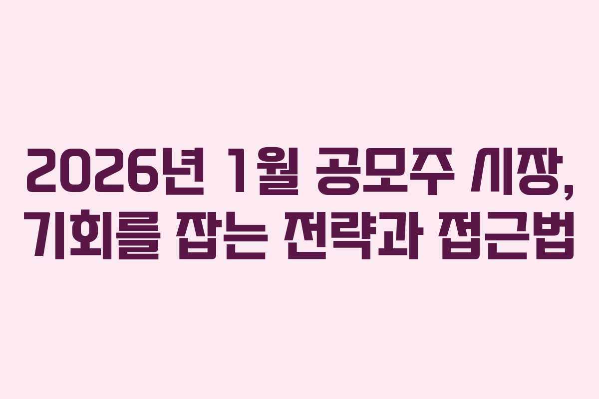 2026년 1월 공모주 시장, 기회를 잡는 전략과 접근법