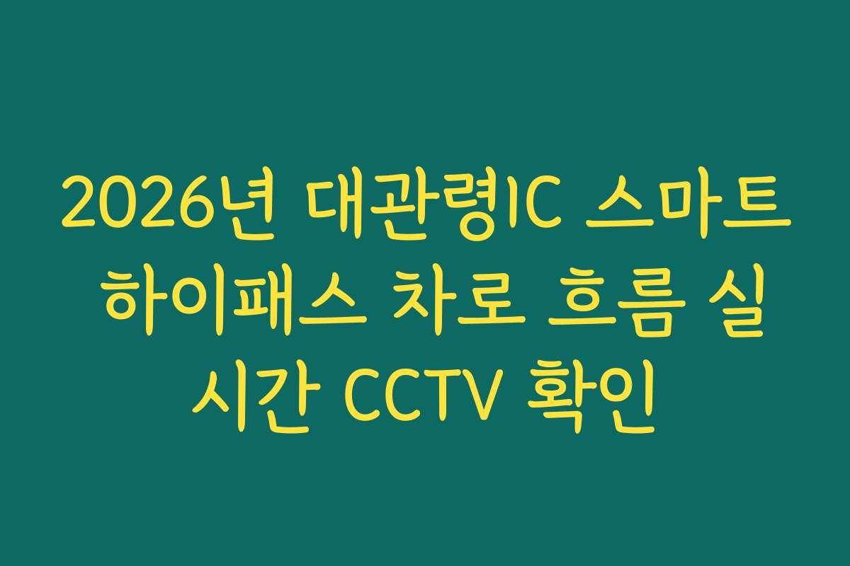 2026년 대관령IC 스마트 하이패스 차로 흐름 실시간 CCTV 확인