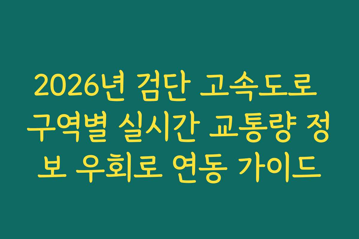 2026년 검단 고속도로 구역별 실시간 교통량 정보 우회로 연동 가이드