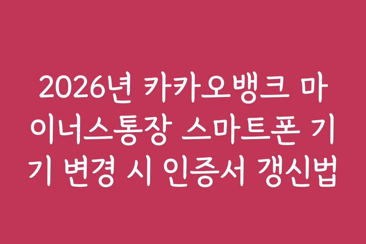 2026년 카카오뱅크 마이너스통장 스마트폰 기기 변경 시 인증서 갱신법