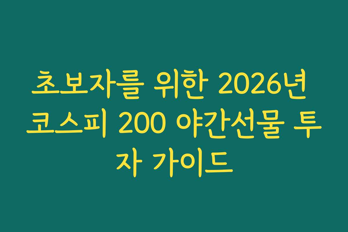 초보자를 위한 2026년 코스피 200 야간선물 투자 가이드