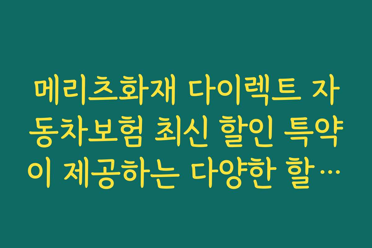 메리츠화재 다이렉트 자동차보험 최신 할인 특약이 제공하는 다양한 할인 쿠폰과 이벤트 정보 모음