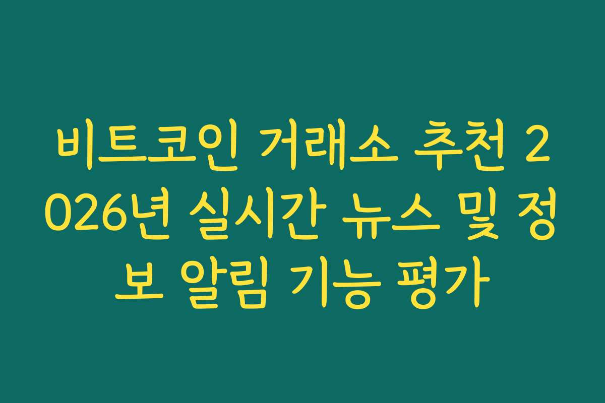 비트코인 거래소 추천 2026년 실시간 뉴스 및 정보 알림 기능 평가
