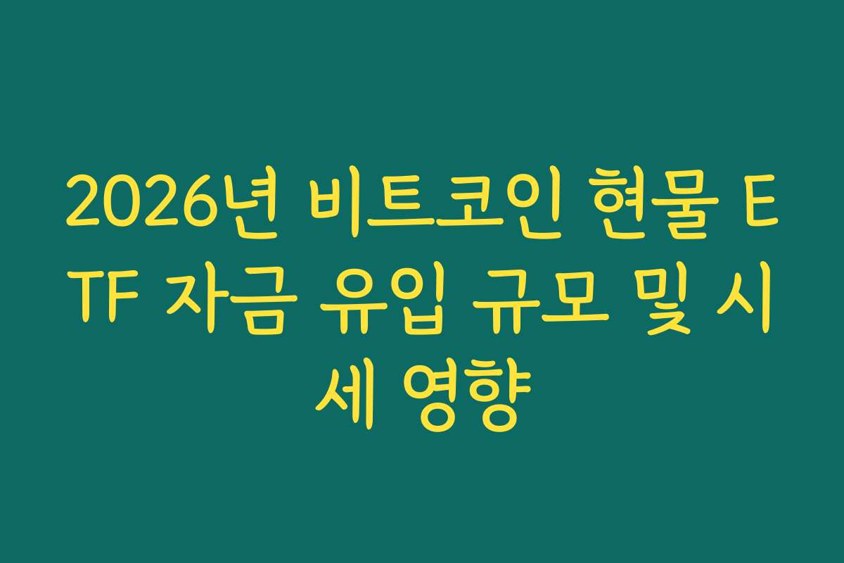 2026년 비트코인 현물 ETF 자금 유입 규모 및 시세 영향