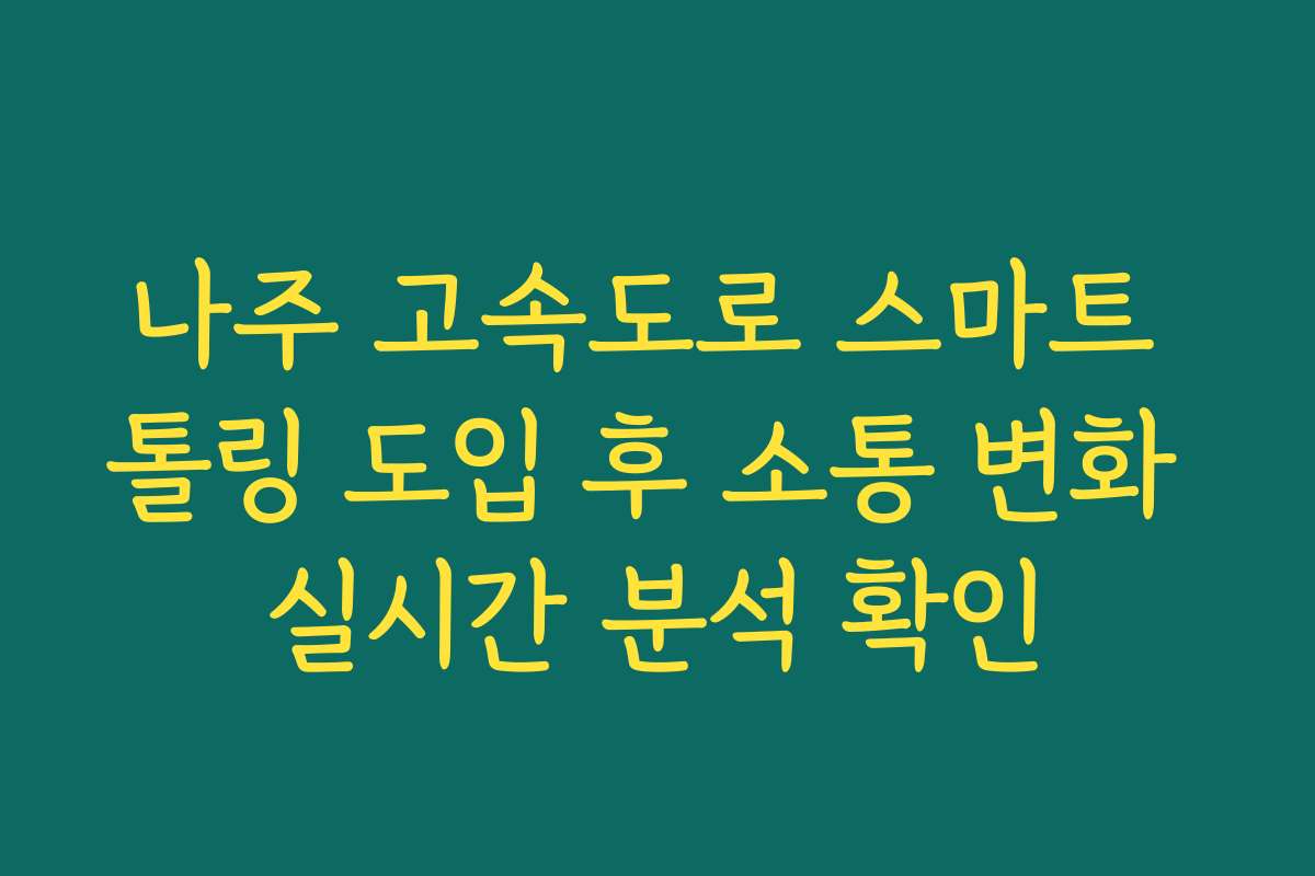 나주 고속도로 스마트 톨링 도입 후 소통 변화 실시간 분석 확인