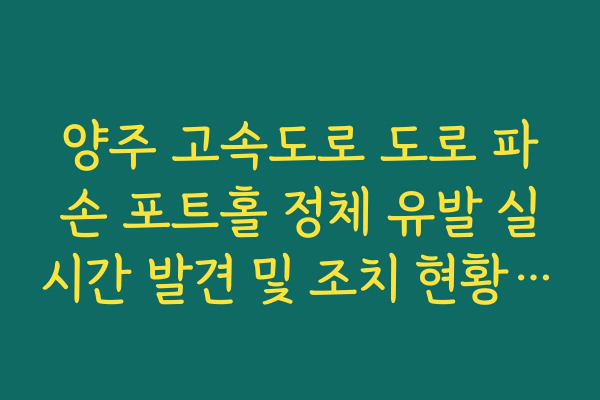 양주 고속도로 도로 파손 포트홀 정체 유발 실시간 발견 및 조치 현황 확인