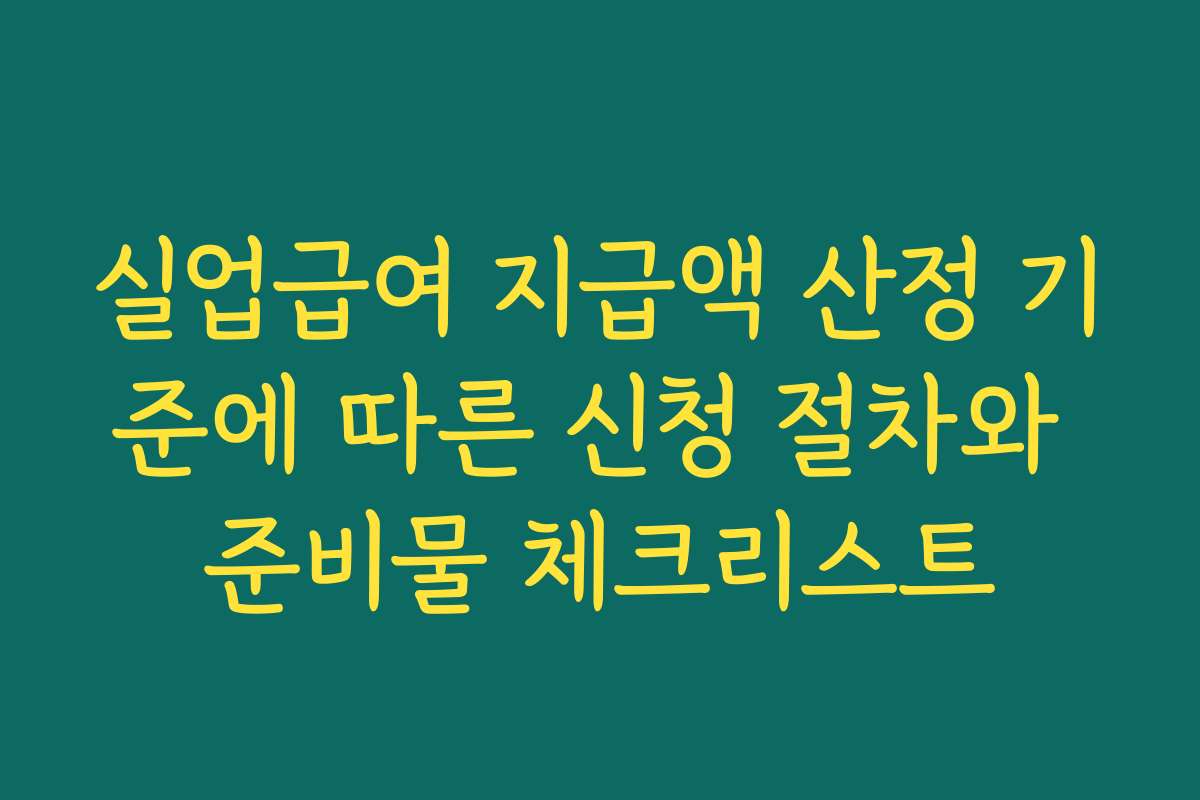 실업급여 지급액 산정 기준에 따른 신청 절차와 준비물 체크리스트