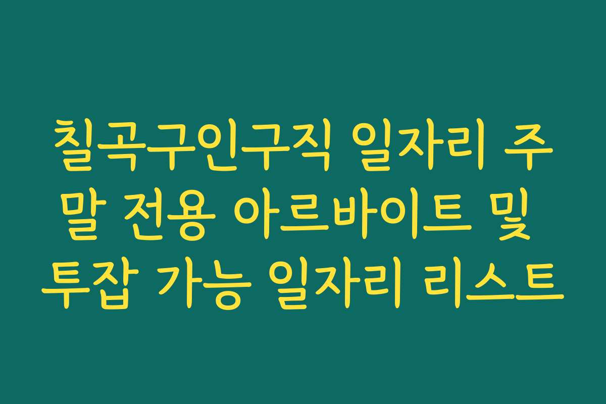 칠곡구인구직 일자리 주말 전용 아르바이트 및 투잡 가능 일자리 리스트