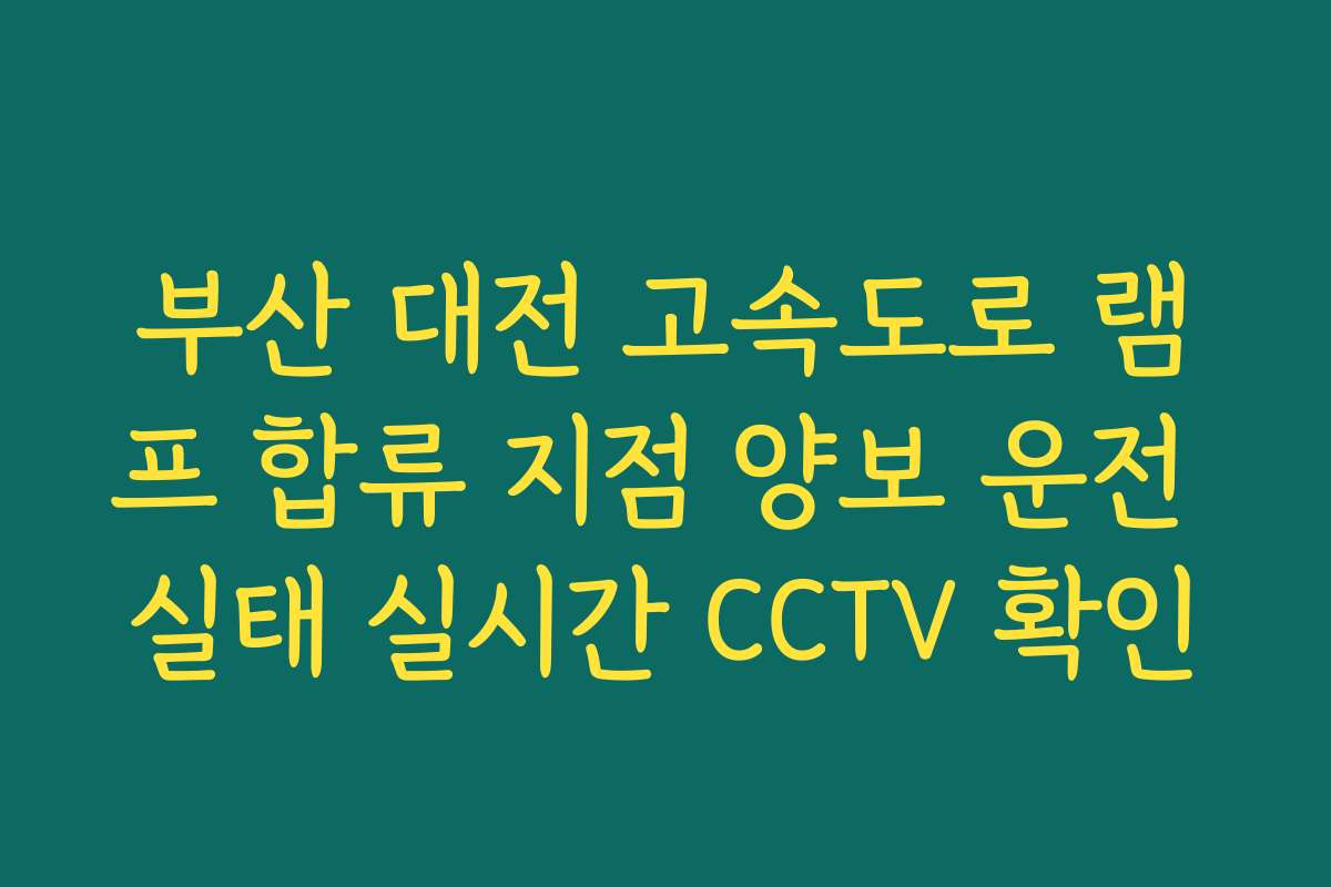 부산 대전 고속도로 램프 합류 지점 양보 운전 실태 실시간 CCTV 확인
