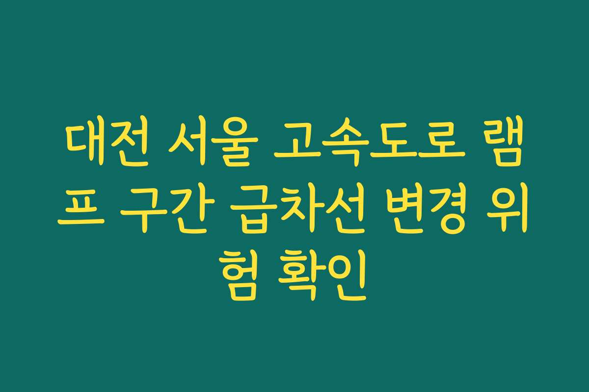 대전 서울 고속도로 램프 구간 급차선 변경 위험 확인