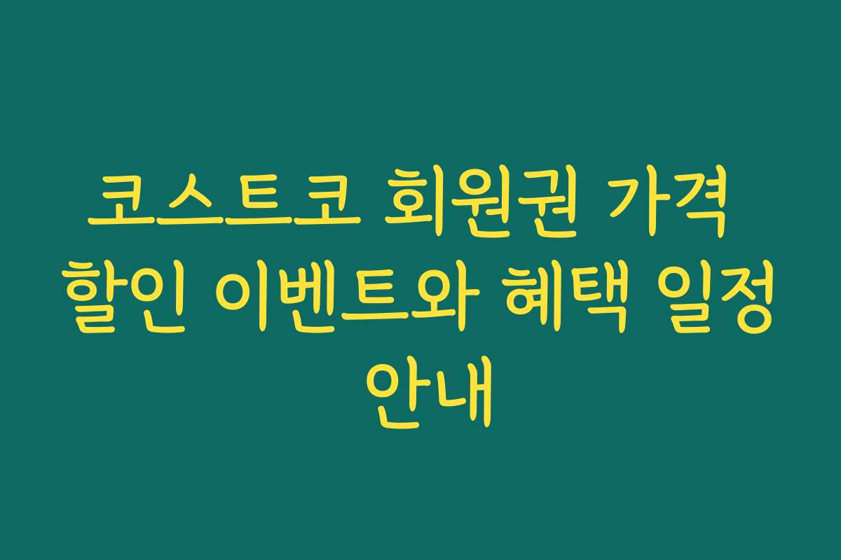 코스트코 회원권 가격 할인 이벤트와 혜택 일정 안내