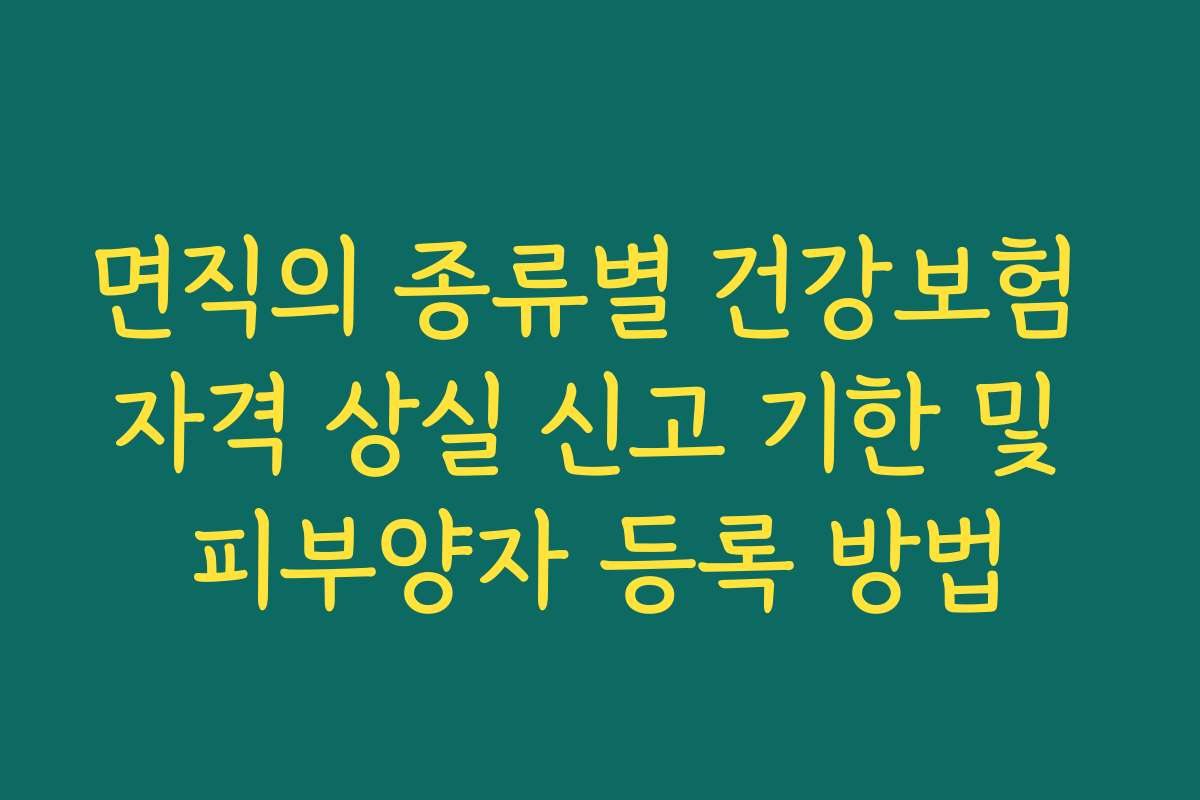 면직의 종류별 건강보험 자격 상실 신고 기한 및 피부양자 등록 방법