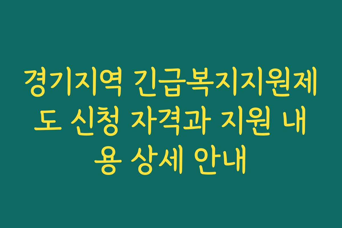 경기지역 긴급복지지원제도 신청 자격과 지원 내용 상세 안내