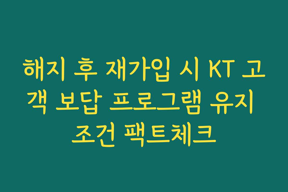 해지 후 재가입 시 KT 고객 보답 프로그램 유지 조건 팩트체크