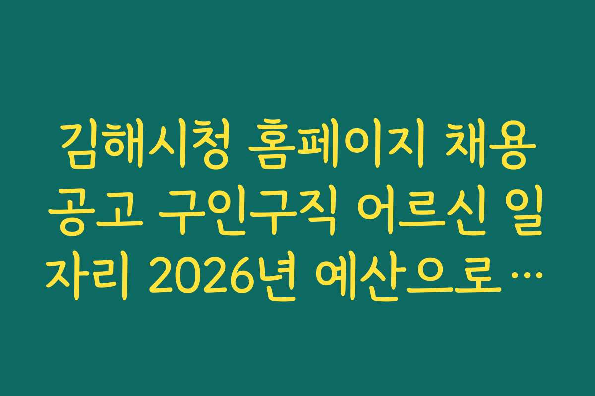 김해시청 홈페이지 채용공고 구인구직 어르신 일자리 2026년 예산으로 확대되는 일자리 정책