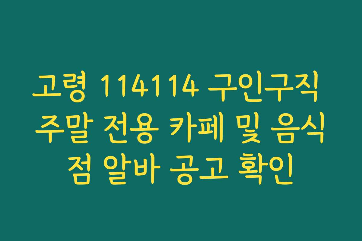 고령 114114 구인구직 주말 전용 카페 및 음식점 알바 공고 확인