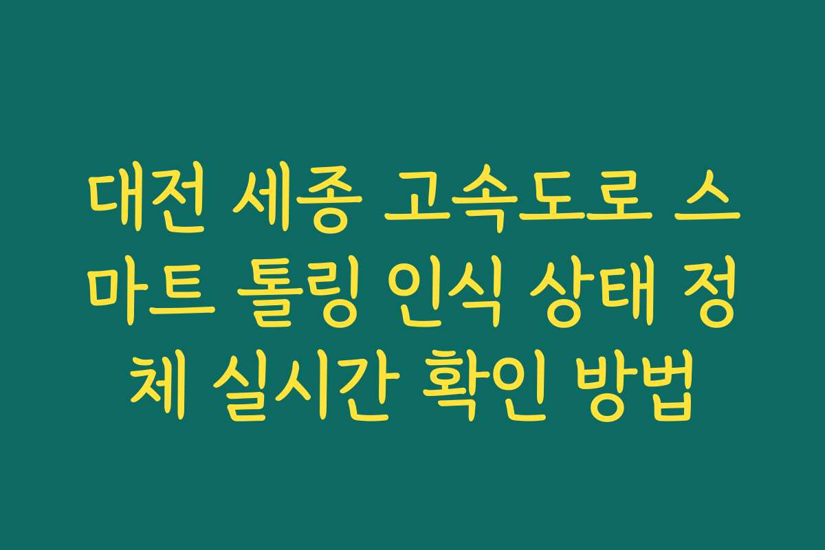대전 세종 고속도로 스마트 톨링 인식 상태 정체 실시간 확인 방법