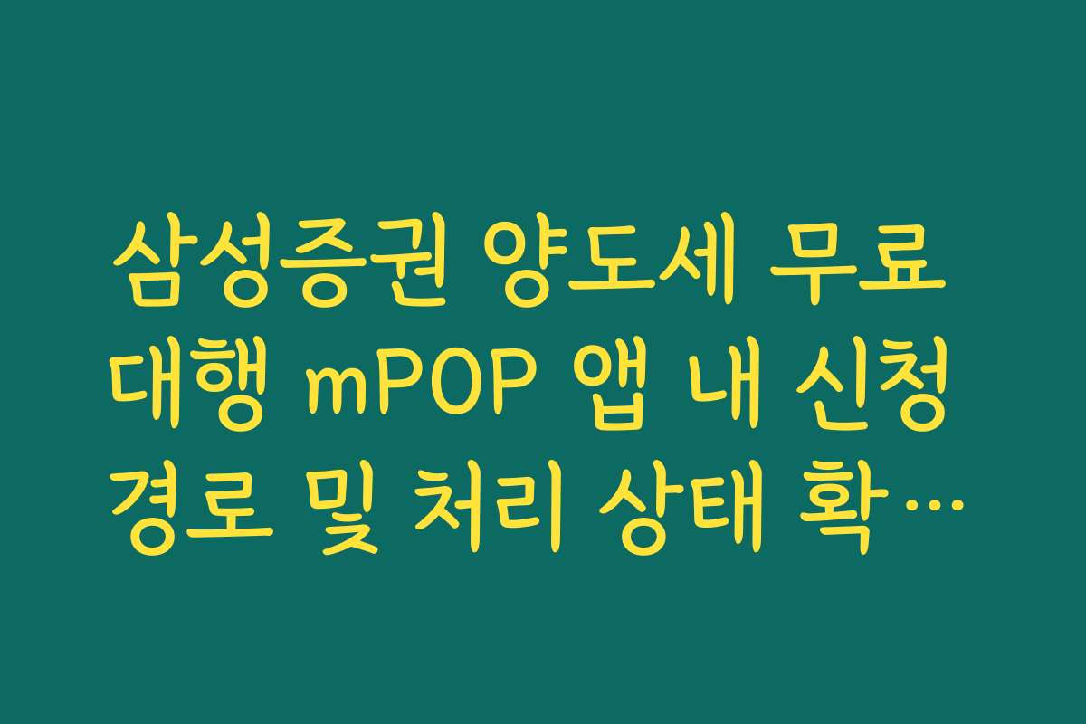 삼성증권 양도세 무료 대행 mPOP 앱 내 신청 경로 및 처리 상태 확인법
