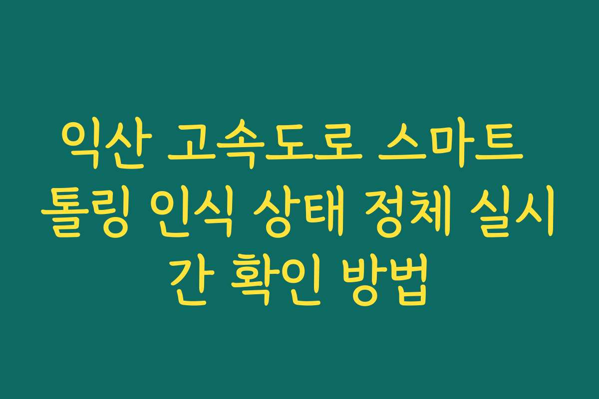 익산 고속도로 스마트 톨링 인식 상태 정체 실시간 확인 방법