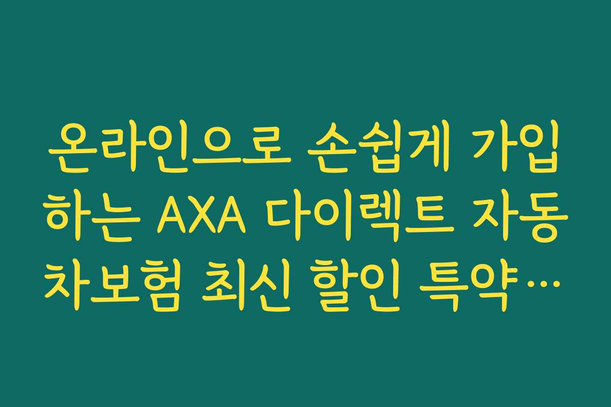 온라인으로 손쉽게 가입하는 AXA 다이렉트 자동차보험 최신 할인 특약 방법