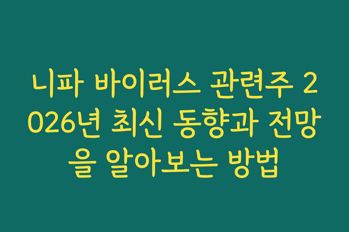니파 바이러스 관련주 2026년 최신 동향과 전망을 알아보는 방법