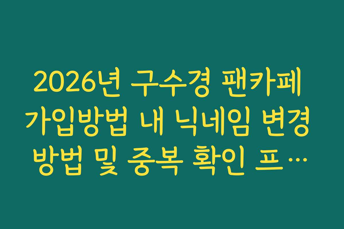 2026년 구수경 팬카페 가입방법 내 닉네임 변경 방법 및 중복 확인 프로세스