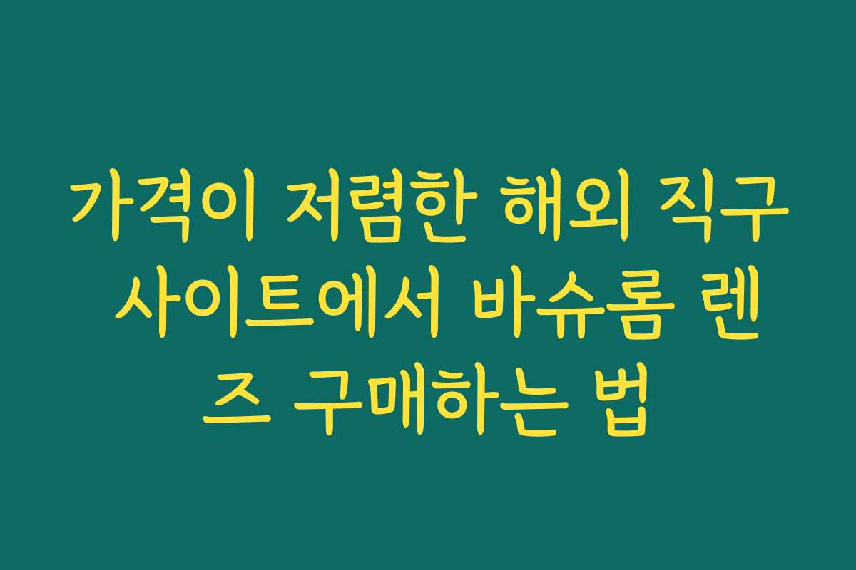 가격이 저렴한 해외 직구 사이트에서 바슈롬 렌즈 구매하는 법