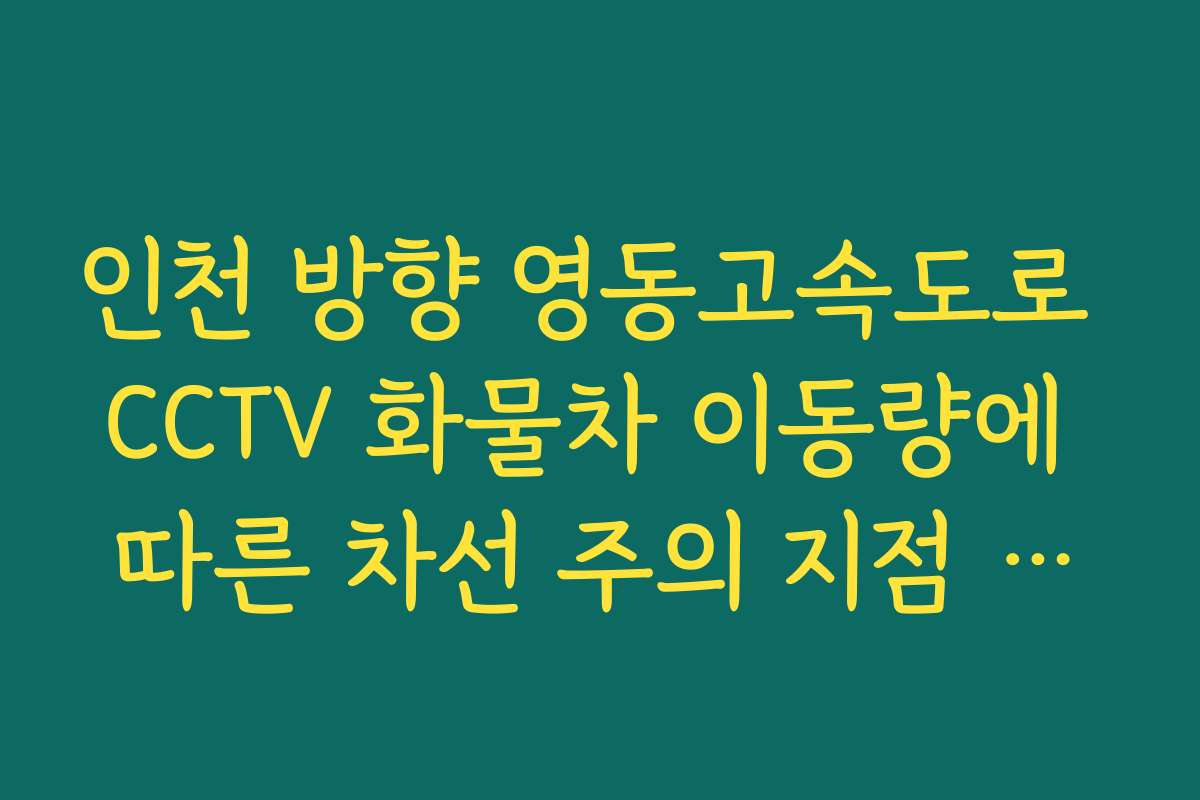 인천 방향 영동고속도로 CCTV 화물차 이동량에 따른 차선 주의 지점 안내