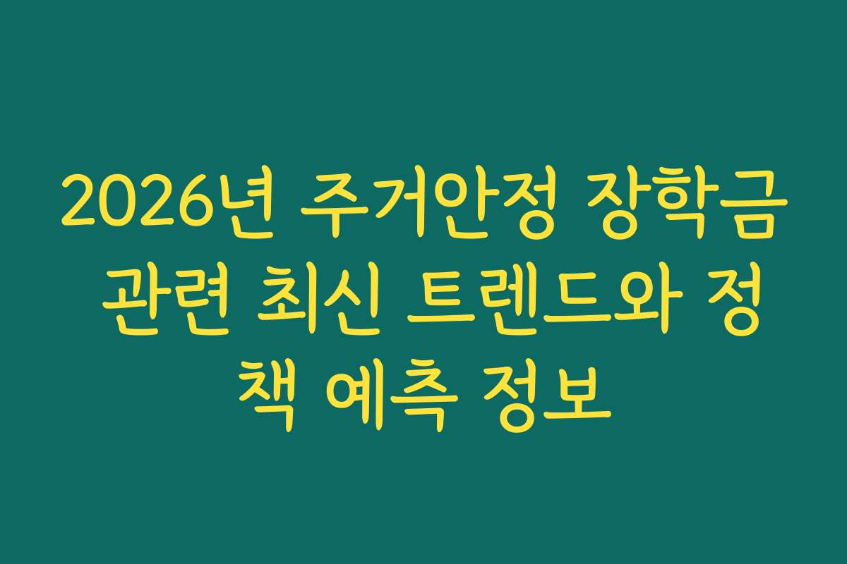 2026년 주거안정 장학금 관련 최신 트렌드와 정책 예측 정보