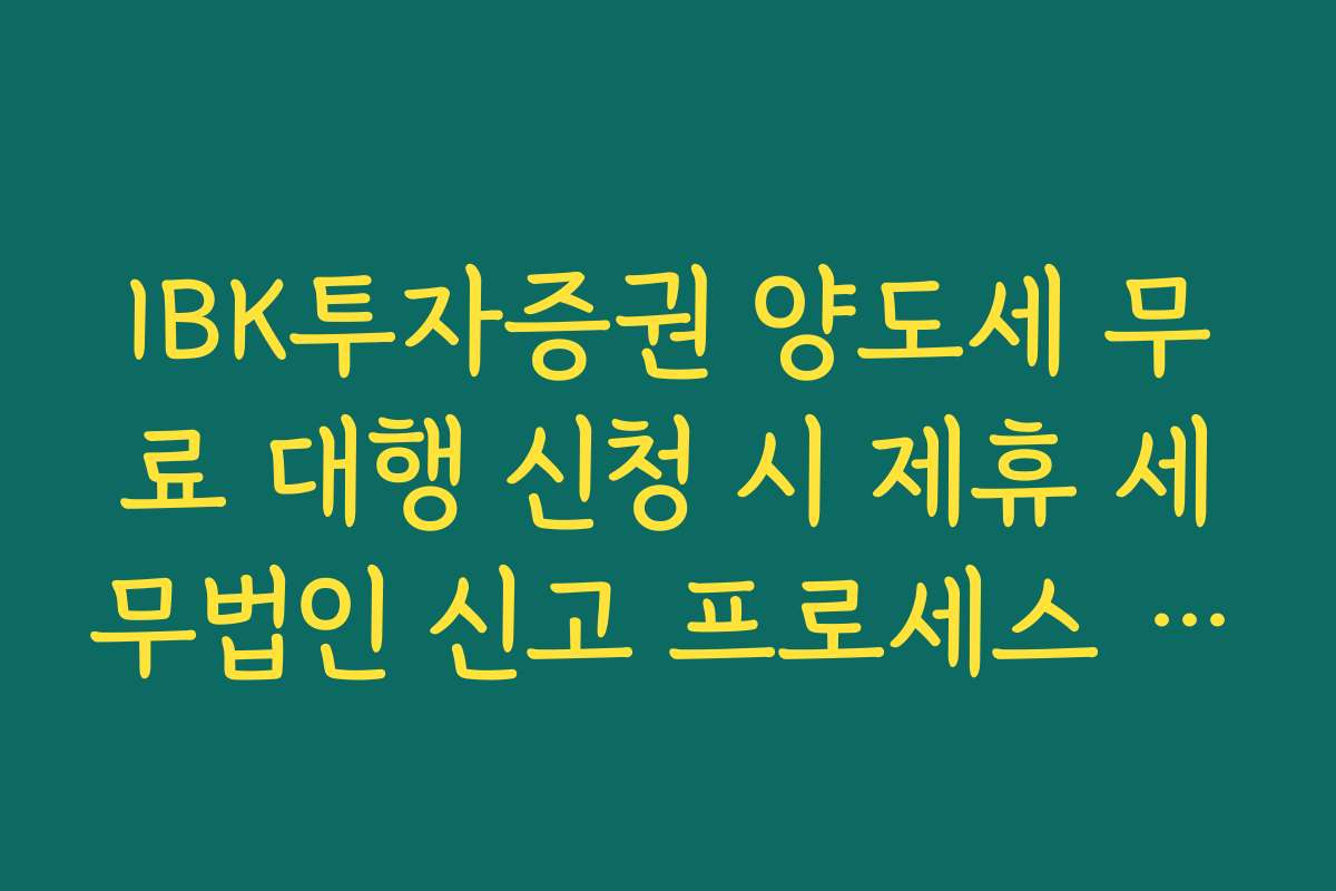 IBK투자증권 양도세 무료 대행 신청 시 제휴 세무법인 신고 프로세스 안내