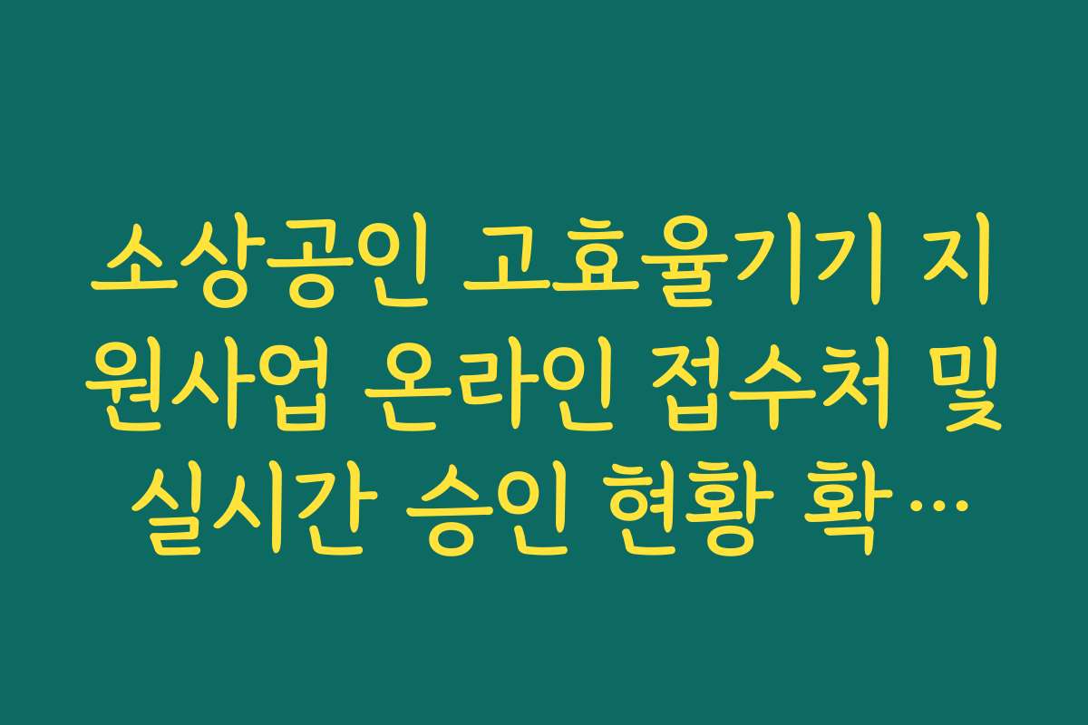 소상공인 고효율기기 지원사업 온라인 접수처 및 실시간 승인 현황 확인법