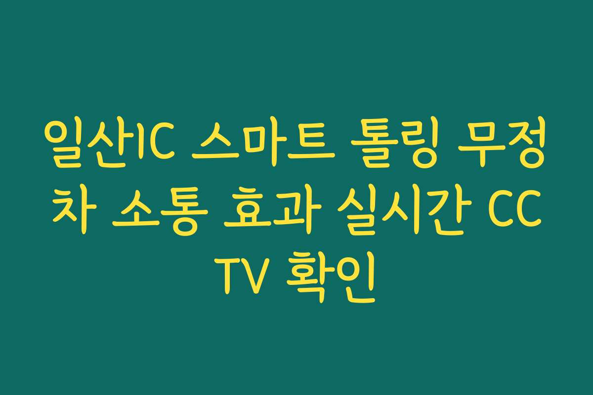 일산IC 스마트 톨링 무정차 소통 효과 실시간 CCTV 확인