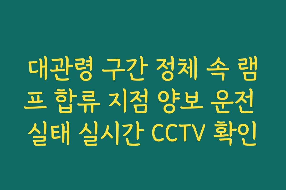 대관령 구간 정체 속 램프 합류 지점 양보 운전 실태 실시간 CCTV 확인