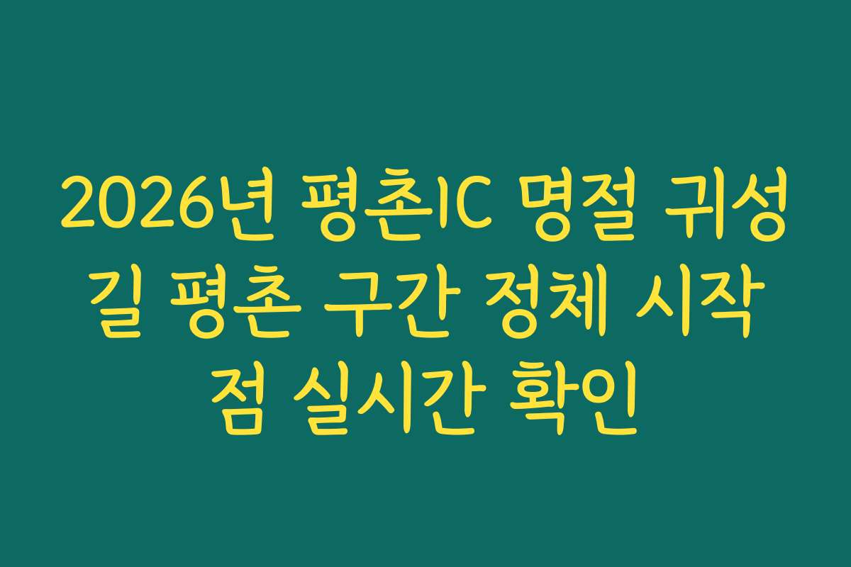2026년 평촌IC 명절 귀성길 평촌 구간 정체 시작점 실시간 확인