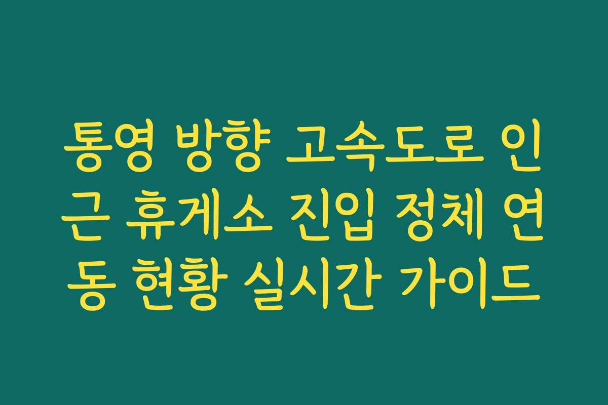통영 방향 고속도로 인근 휴게소 진입 정체 연동 현황 실시간 가이드