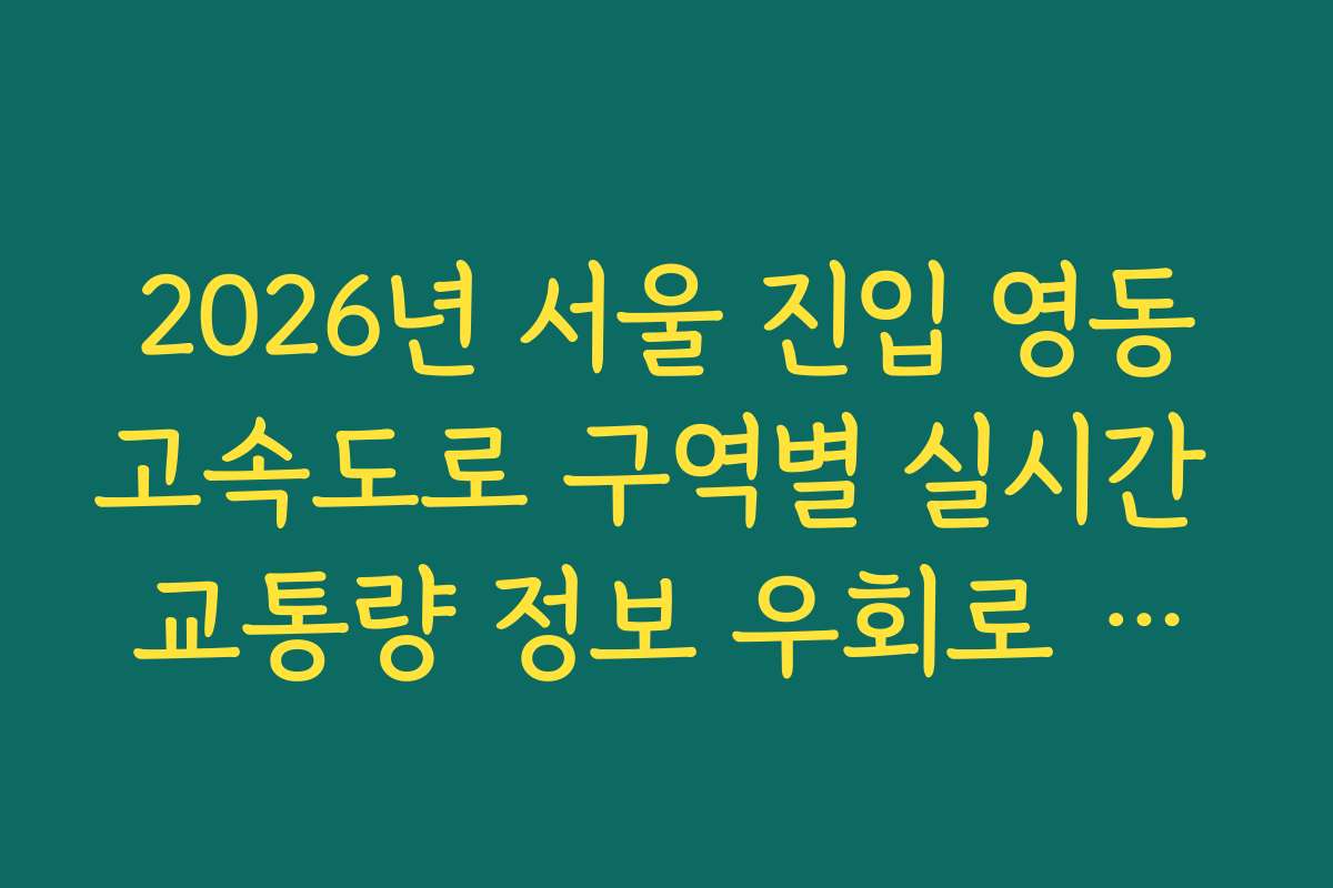 2026년 서울 진입 영동고속도로 구역별 실시간 교통량 정보 우회로 분석 가이드
