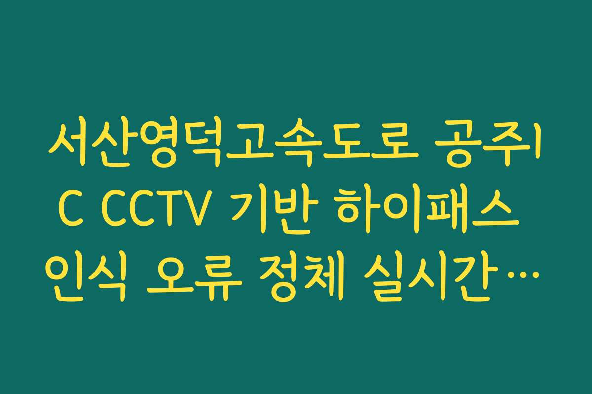 서산영덕고속도로 공주IC CCTV 기반 하이패스 인식 오류 정체 실시간 확인