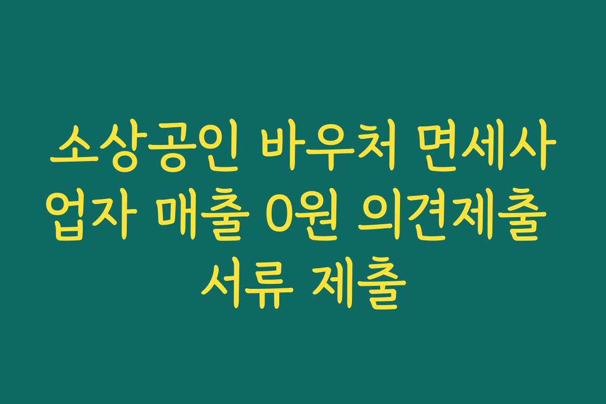 소상공인 바우처 면세사업자 매출 0원 의견제출 서류 제출