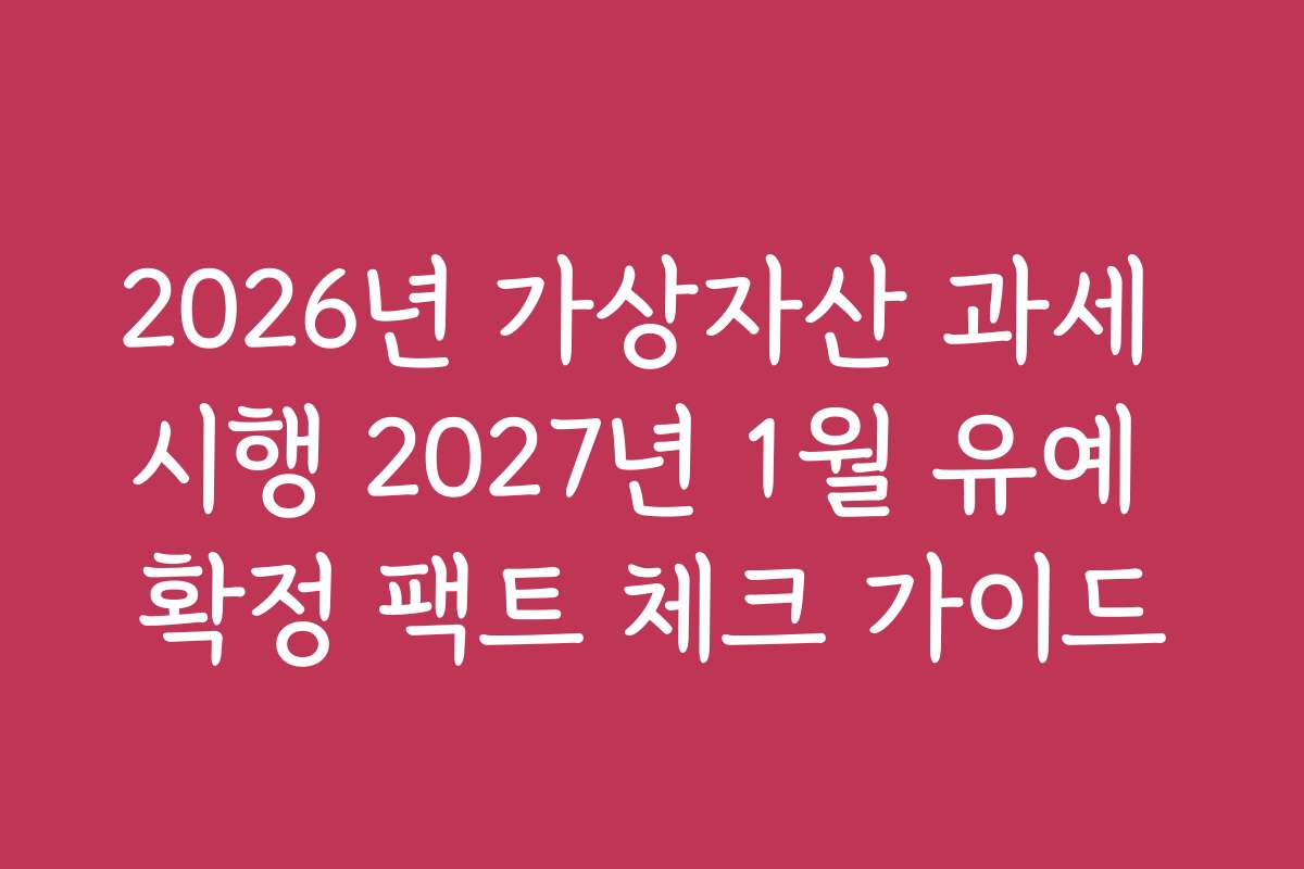 2026년 가상자산 과세 시행 2027년 1월 유예 확정 팩트 체크 가이드
