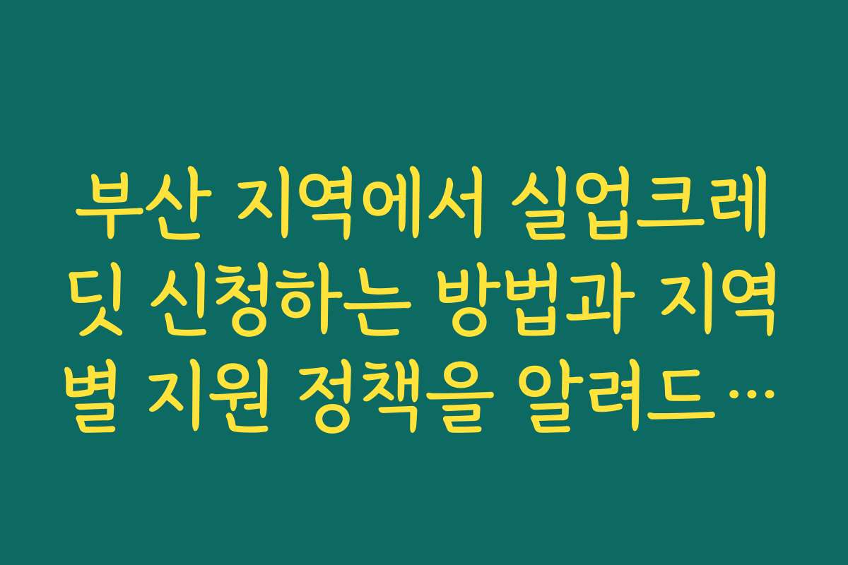 부산 지역에서 실업크레딧 신청하는 방법과 지역별 지원 정책을 알려드립니다