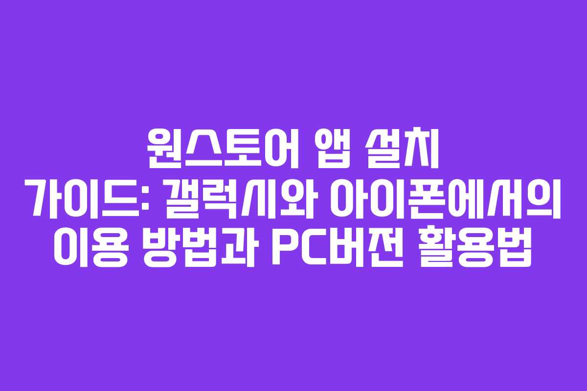원스토어 앱 설치 가이드: 갤럭시와 아이폰에서의 이용 방법과 PC버전 활용법