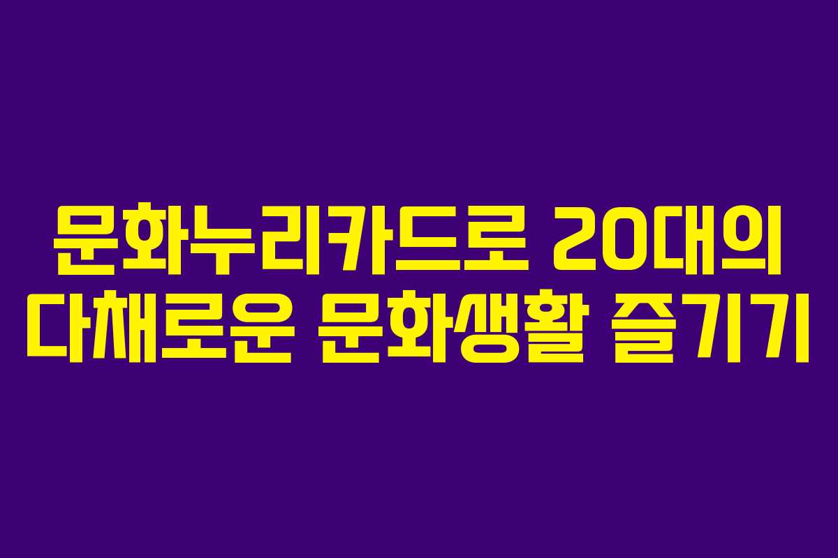 문화누리카드로 20대의 다채로운 문화생활 즐기기