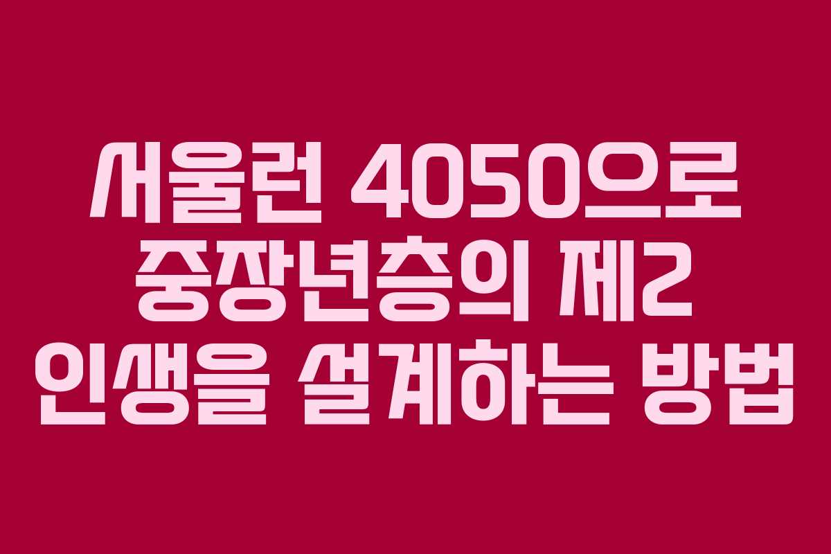 서울런 4050으로 중장년층의 제2 인생을 설계하는 방법