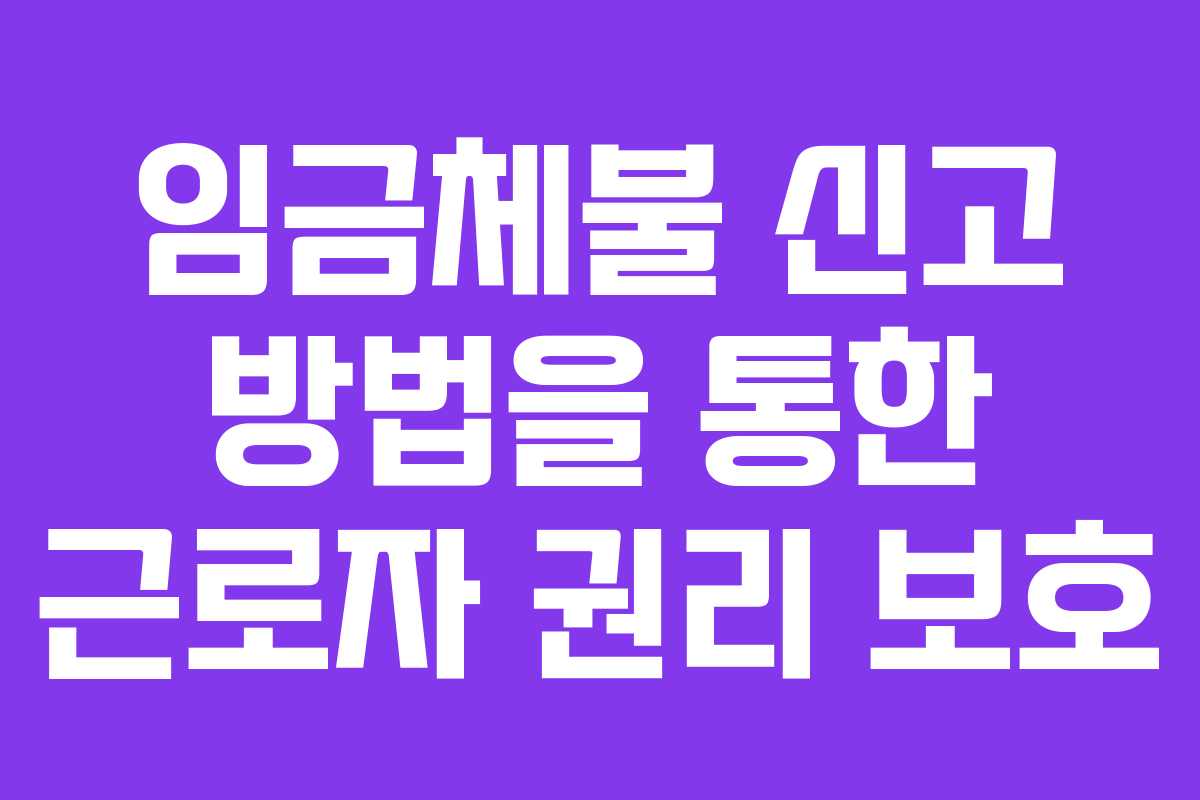 임금체불 신고 방법을 통한 근로자 권리 보호