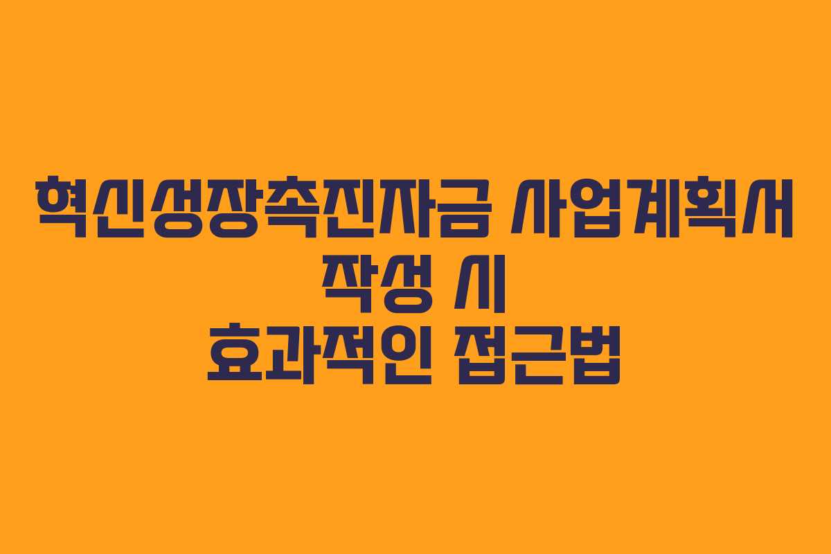 혁신성장촉진자금 사업계획서 작성 시 효과적인 접근법