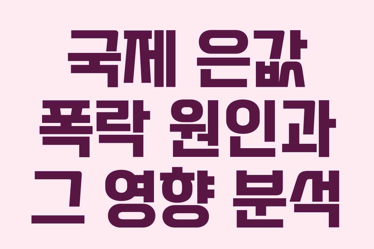 국제 은값 폭락 원인과 그 영향 분석