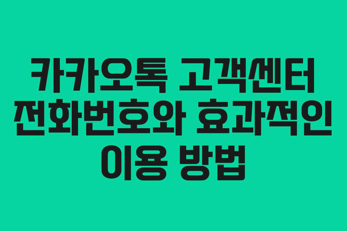 카카오톡 고객센터 전화번호와 효과적인 이용 방법