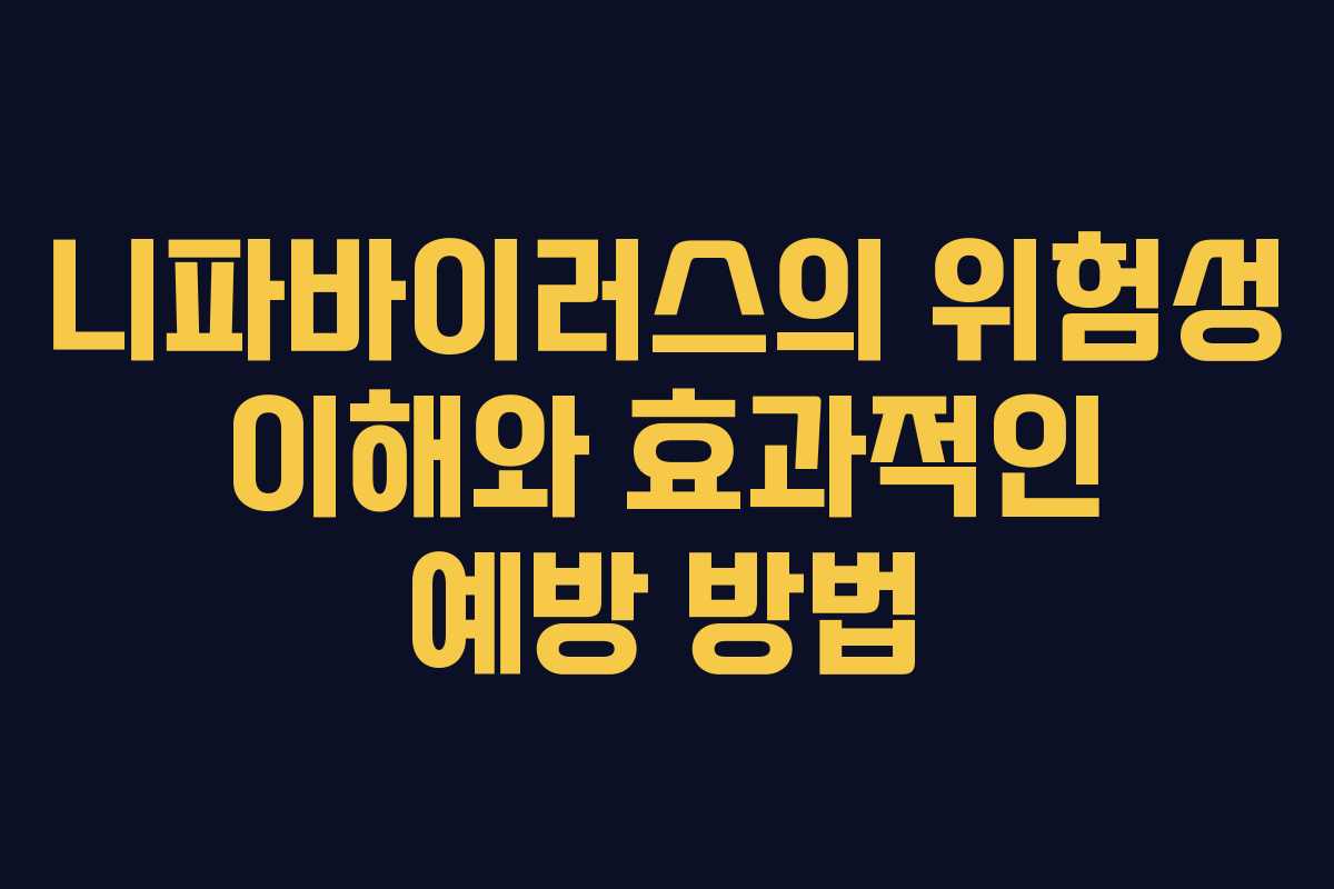 니파바이러스의 위험성 이해와 효과적인 예방 방법