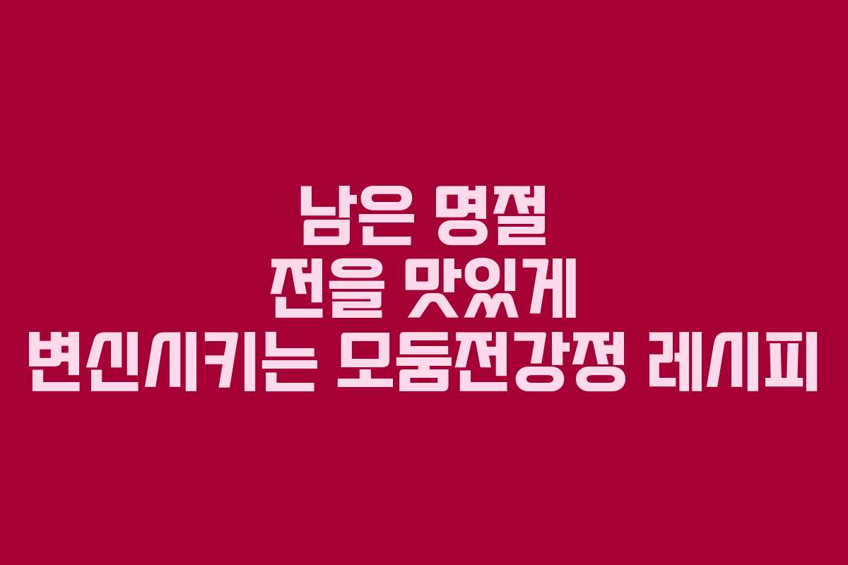 남은 명절 전을 맛있게 변신시키는 모둠전강정 레시피