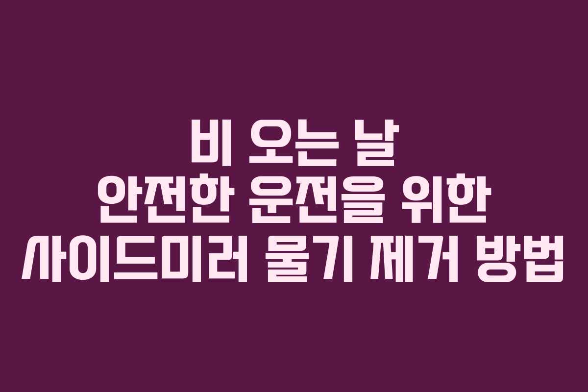 비 오는 날 안전한 운전을 위한 사이드미러 물기 제거 방법